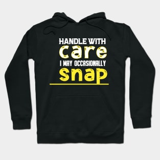 HANDLE WITH CARE I MAY OCCASIONALLY SNAP Hoodie